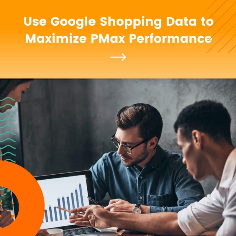 Use Google Shopping Data to Maximize PMax Performance